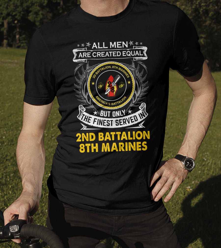 All Men Are Created Equal But Only The Finest Served In 2Nd Battalion 8Th Marines America's Battalion T-Shirt