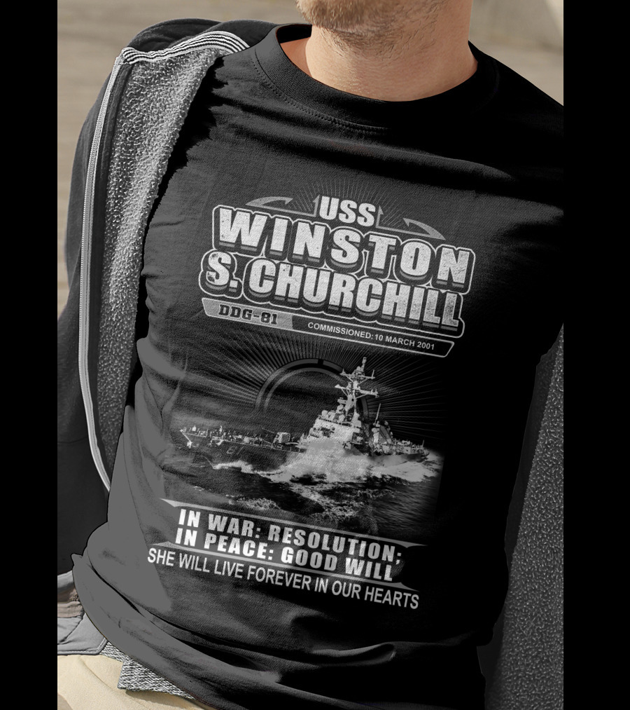 Uss Winston S Churchill Ddg-81 Commissioned 10 March 2001 In War Resolution In Peace Good Will She Will Live Forever In Our Hearts T-Shirt
