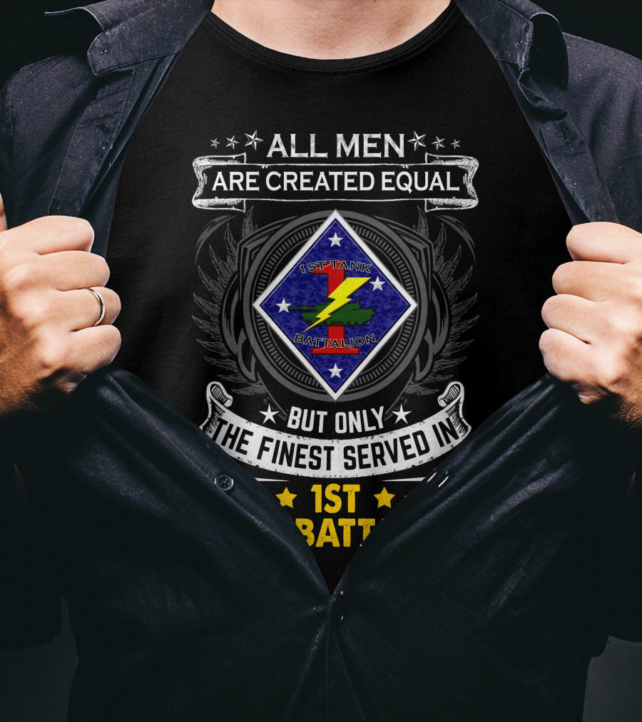 All Men Are Created Equal But Only The Finest Served In 1St Tank Battalion T-Shirt