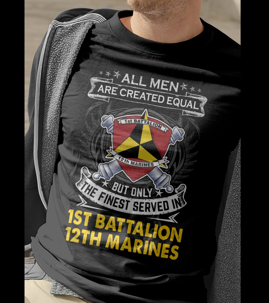 All Men Are Created Equal But Only The Finest Served In 1St Battalion 12Th Marines T-Shirt