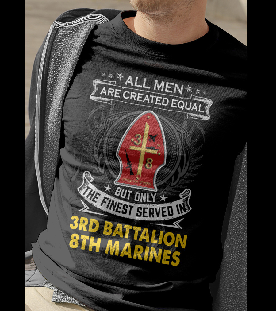 All Men Are Created Equal But Only The Finest Served In 3Rd Battalion 8Th Marines Fortis Fortunæ Juvat T-Shirt