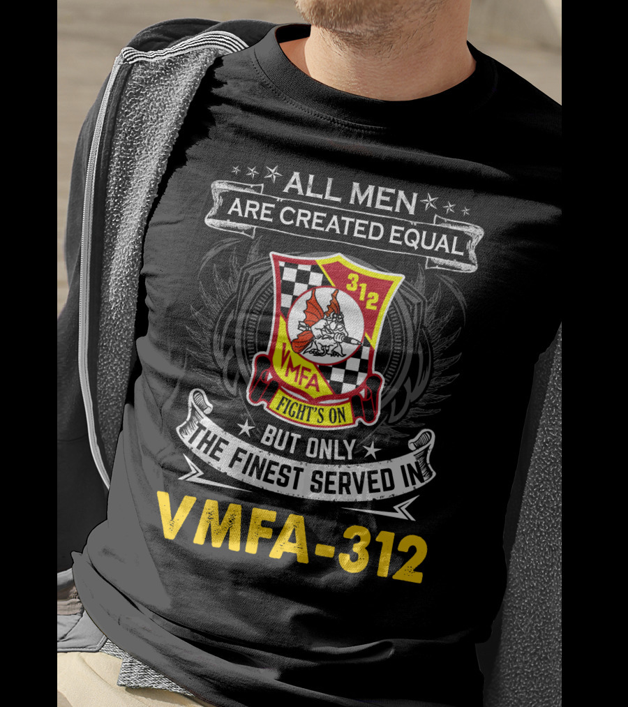 All Men Are Created Equal But Only The Finest Served In Vmfa-312 Fights On T-Shirt