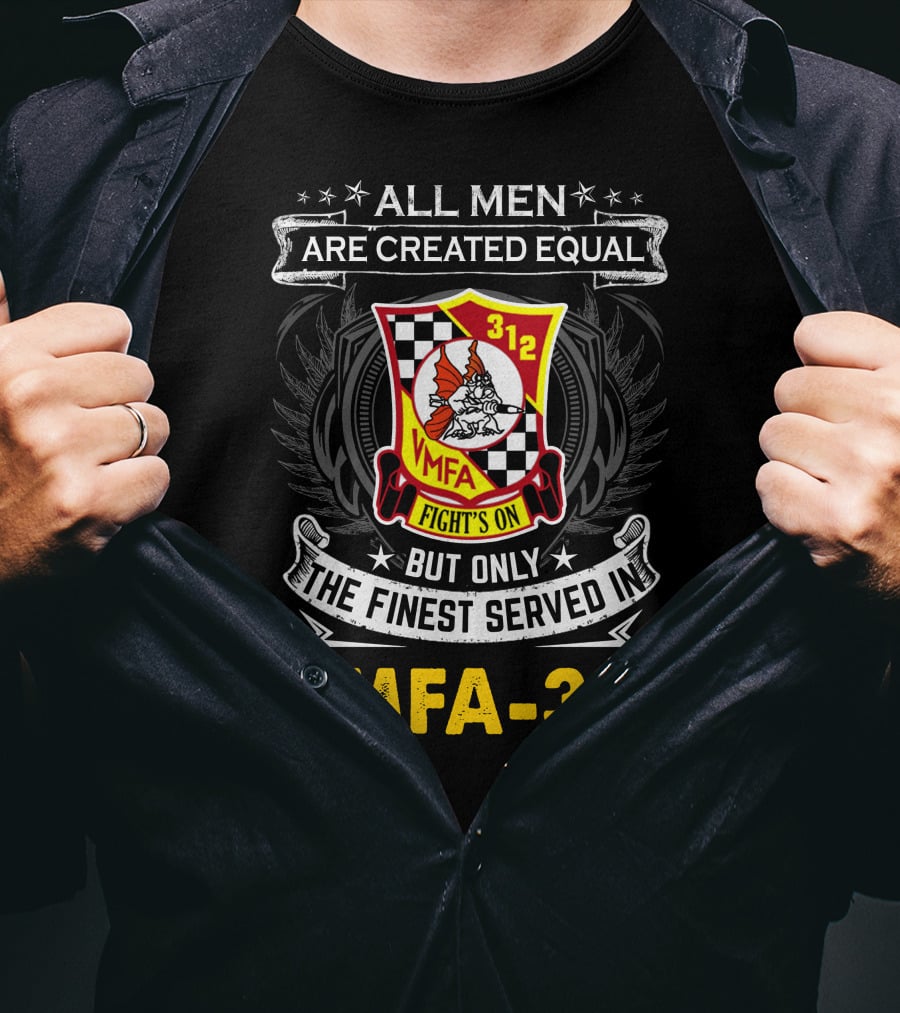 All Men Are Created Equal But Only The Finest Served In Vmfa-312 Fights On T-Shirt