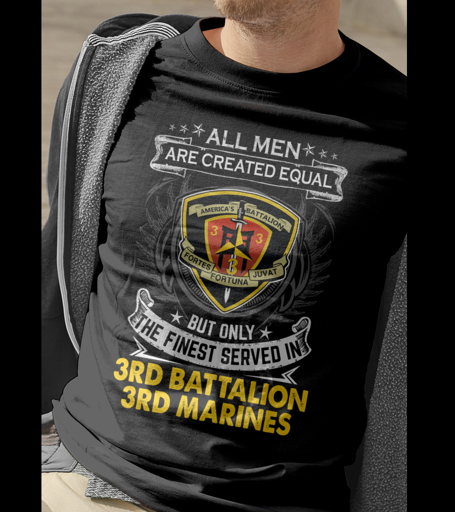 All Men Are Created Equal But Only The Finest Served In 3Rd Battalion 3Rd Marines America's Battalion Fortes Fortuna Juvat T-Shirt