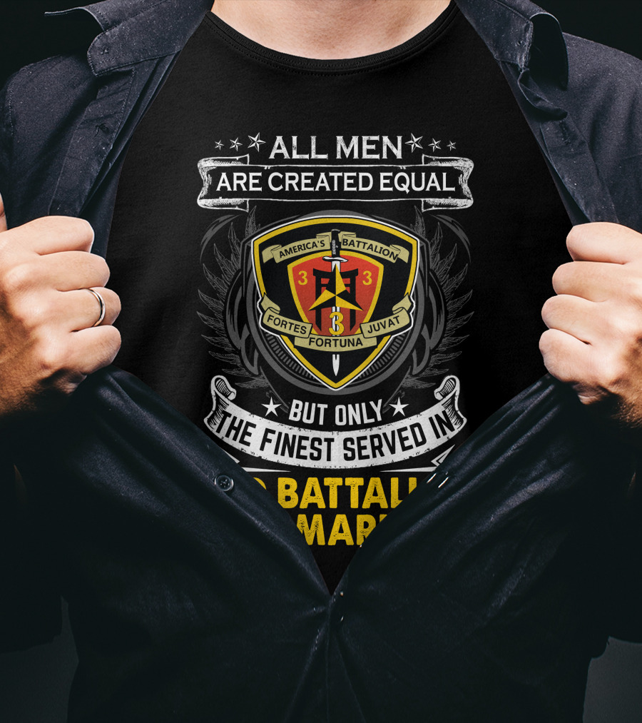 All Men Are Created Equal But Only The Finest Served In 3Rd Battalion 3Rd Marines America's Battalion Fortes Fortuna Juvat T-Shirt