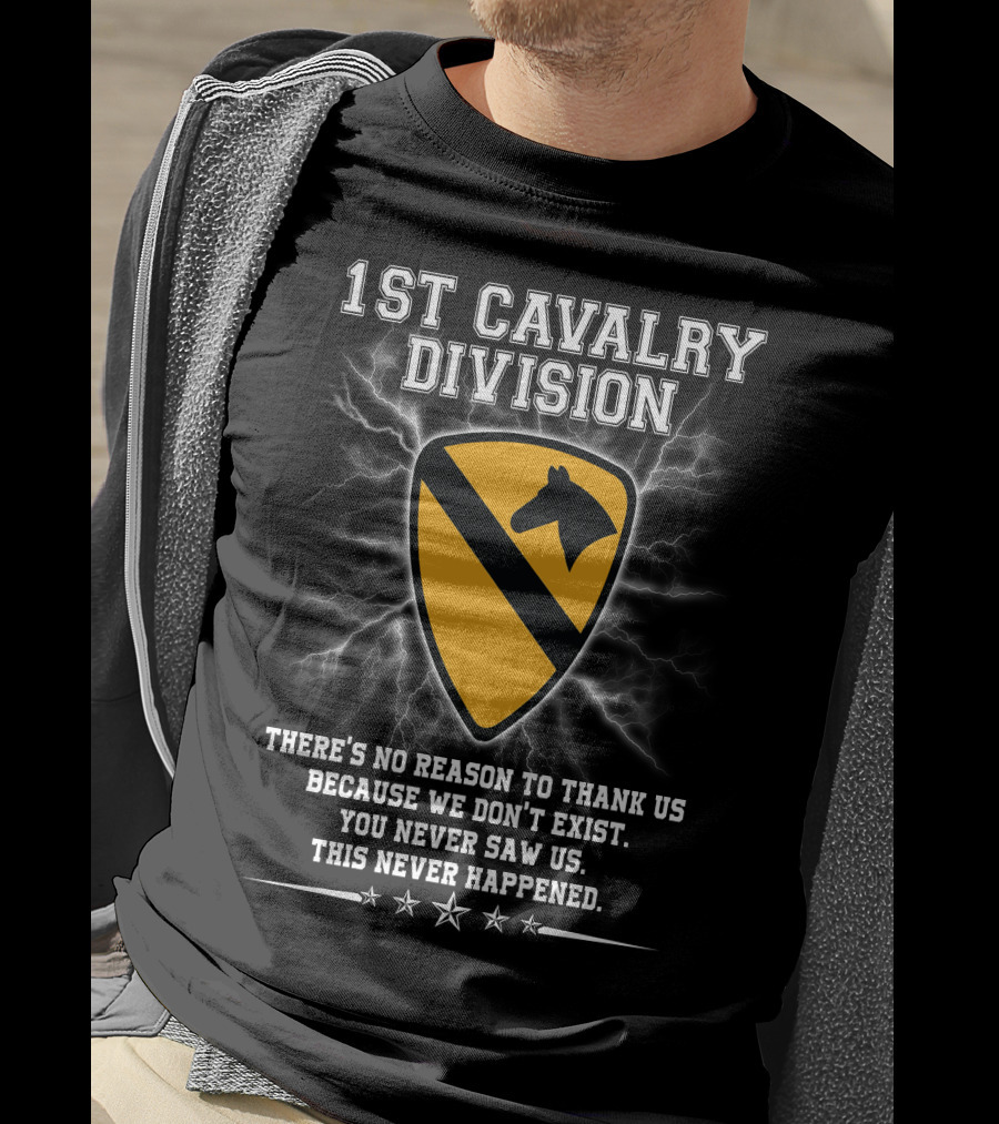 1St Cavalry Division Shield There's No Reason To Thank Us Because We Don't Exist You Never Saw Us This Never Happened T-Shirt