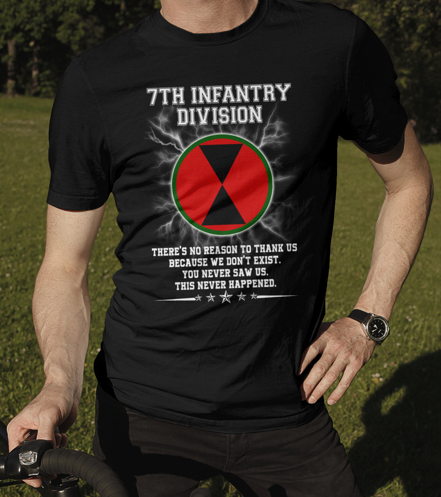 7Th Infantry Division There's No Reason To Thank Us Because We Don't Exist You Never Saw Us This Never Happened T-Shirt