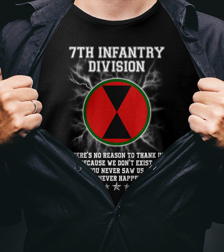7Th Infantry Division There's No Reason To Thank Us Because We Don't Exist You Never Saw Us This Never Happened T-Shirt