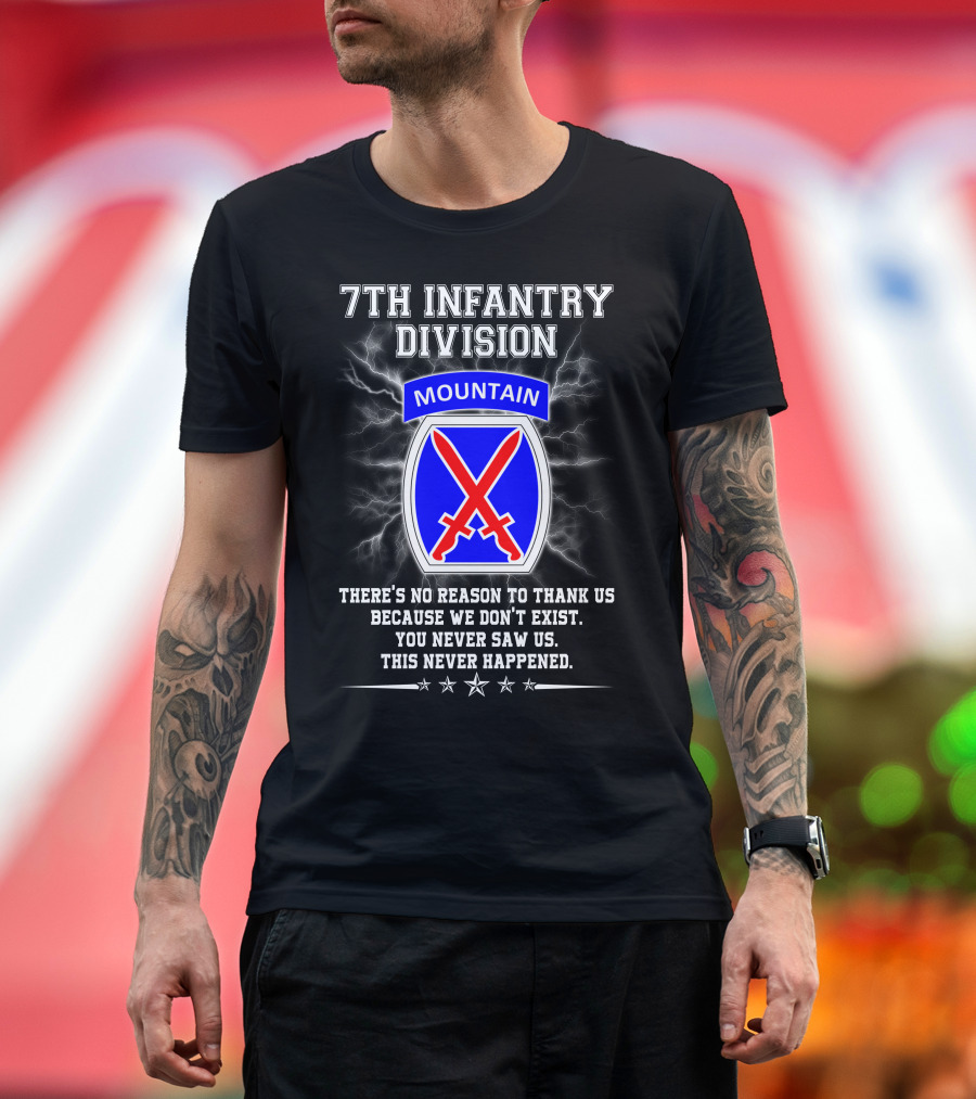 7Th Infantry Division Mountain There's No Reason To Thank Us Because We Don't Exist You Never Saw Us This Never Happened T-Shirt