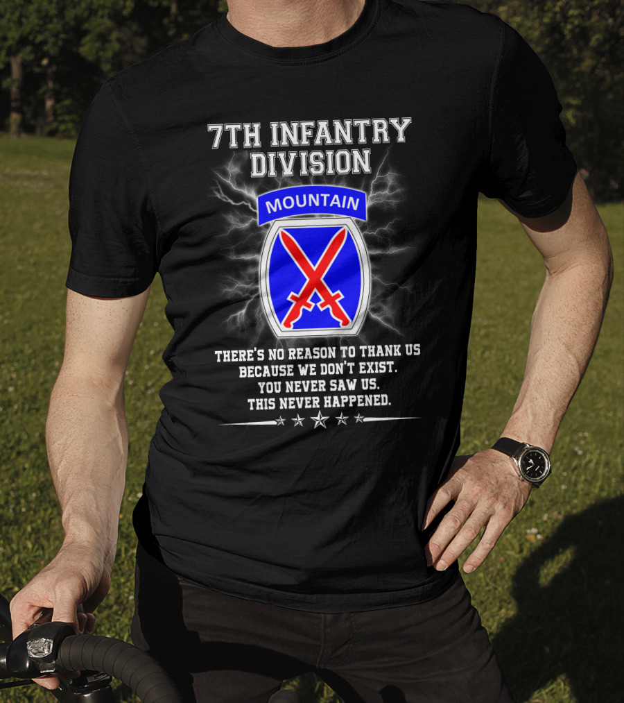 7Th Infantry Division Mountain There's No Reason To Thank Us Because We Don't Exist You Never Saw Us This Never Happened T-Shirt