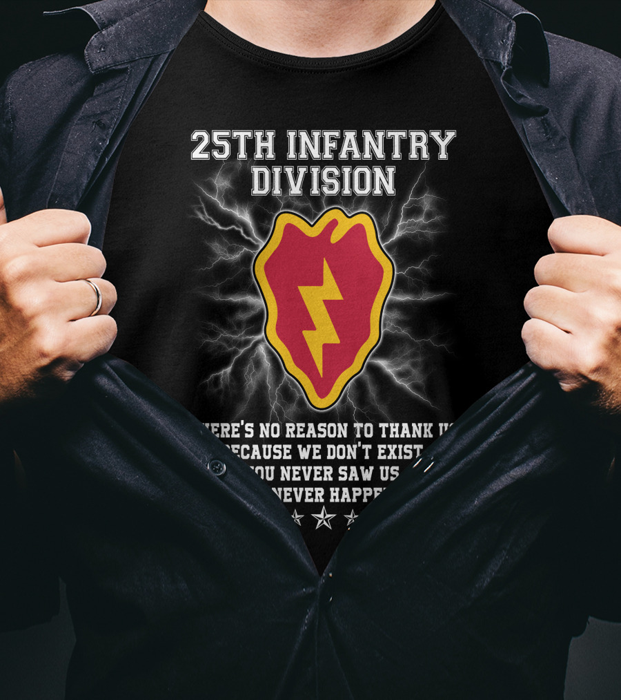 25Th Infantry Division There's No Reason To Thank Us Because We Don't Exist You Never Saw Us This Never Happened T-Shirt