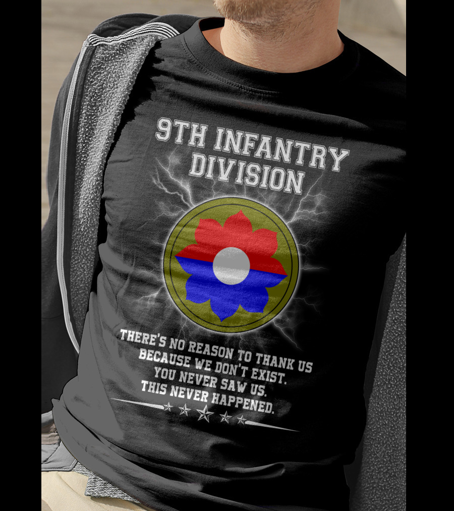9Th Infantry Division There's No Reason To Thank Us Because We Don't Exist You Never Saw Us This Never Happened T-Shirt