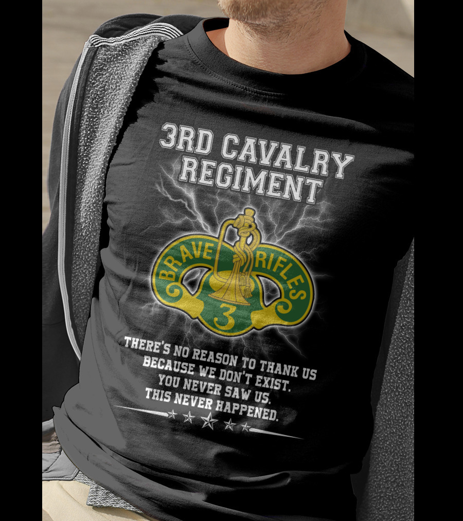 3Rd Cavalry Regiment Brave Rifles There's No Reason To Thank Us You Never Saw Us This Never Happened T-Shirt