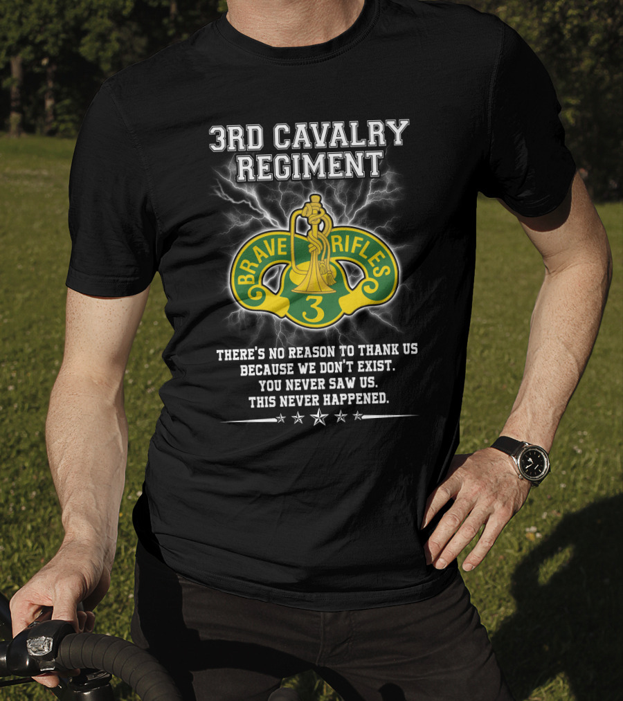 3Rd Cavalry Regiment Brave Rifles There's No Reason To Thank Us You Never Saw Us This Never Happened T-Shirt