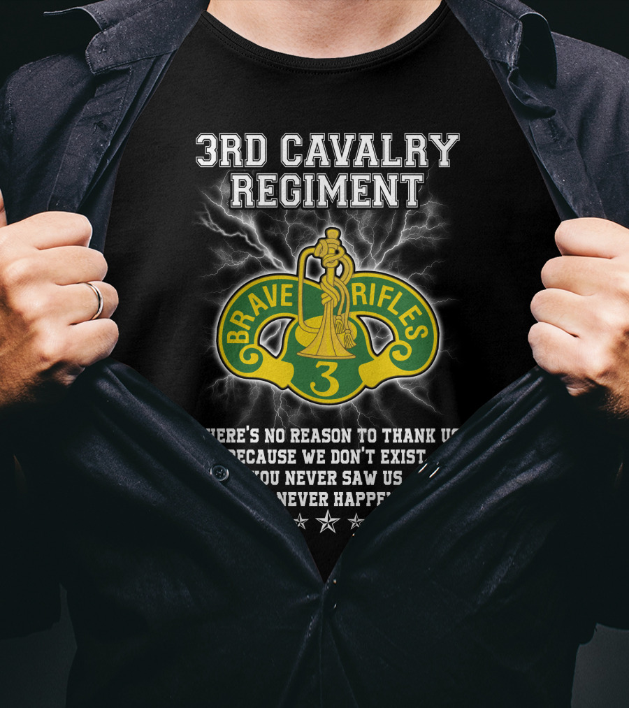 3Rd Cavalry Regiment Brave Rifles There's No Reason To Thank Us You Never Saw Us This Never Happened T-Shirt