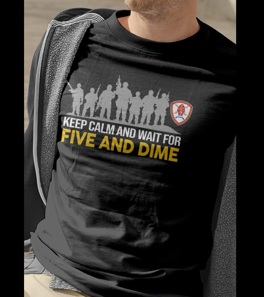 Keep Calm And Wait For Five And Dime 5Th Battalion 10Th Marines T-Shirt