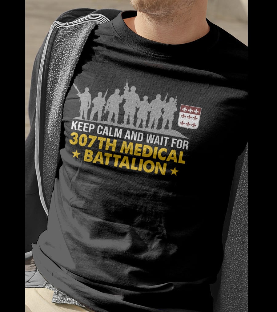 Keep Calm And Wait For 307Th Medical Battalion Silhouettes And Heraldic Shield T-Shirt