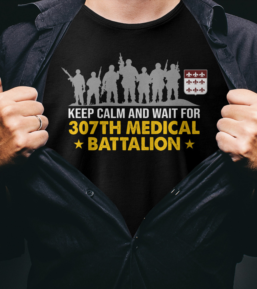 Keep Calm And Wait For 307Th Medical Battalion Silhouettes And Heraldic Shield T-Shirt