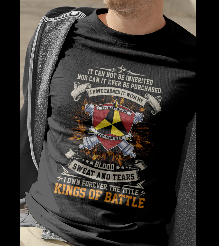 1st Battalion 12th Marines Blood Sweat And Tears Kings Of Battle T-Shirt