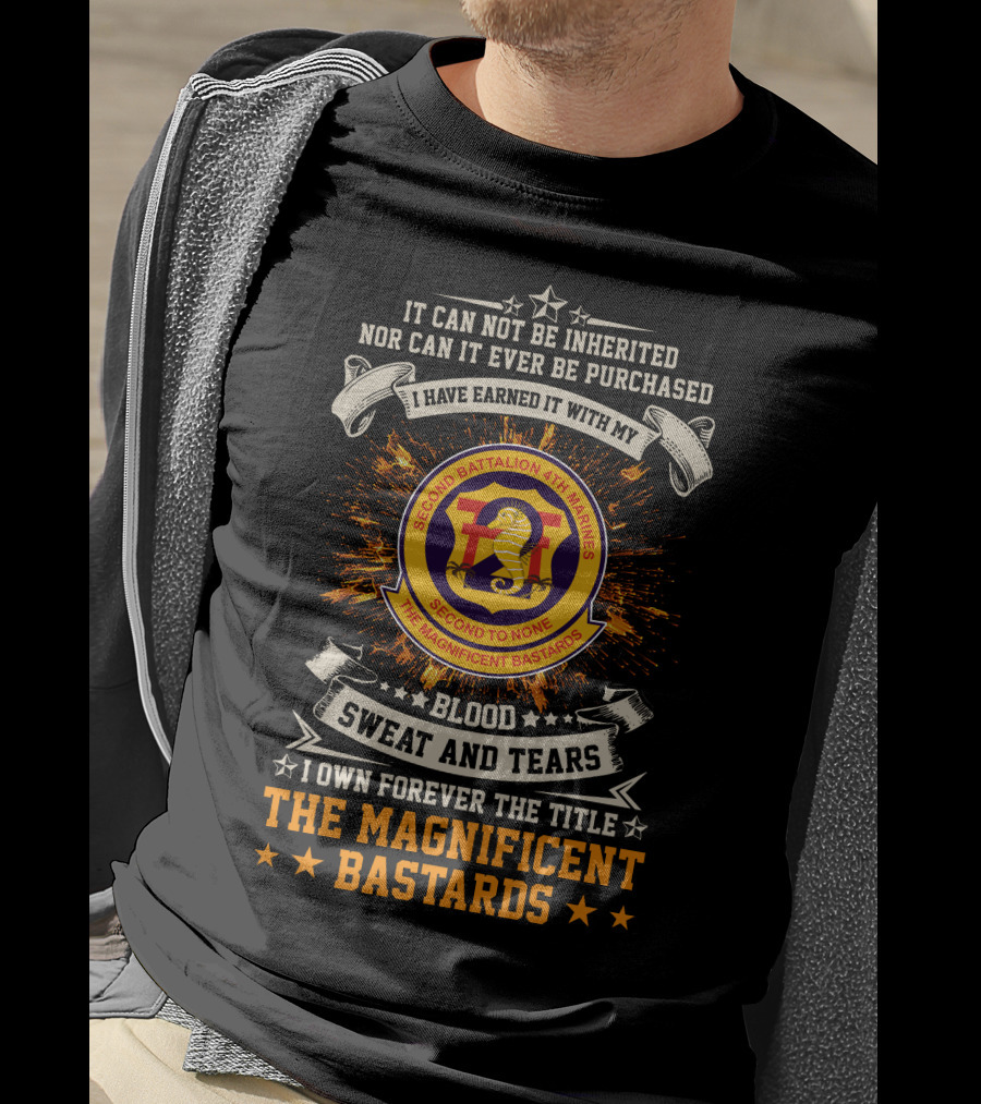 2Nd Battalion 4Th Marines I Have Earned It With My Blood Sweat And Tears The Magnificent Bastards T-Shirt