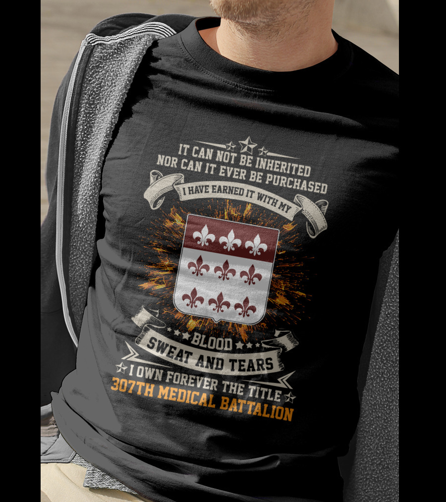 Blood Sweat And Tears 307th Medical Battalion Crest Earned Forever T-Shirt