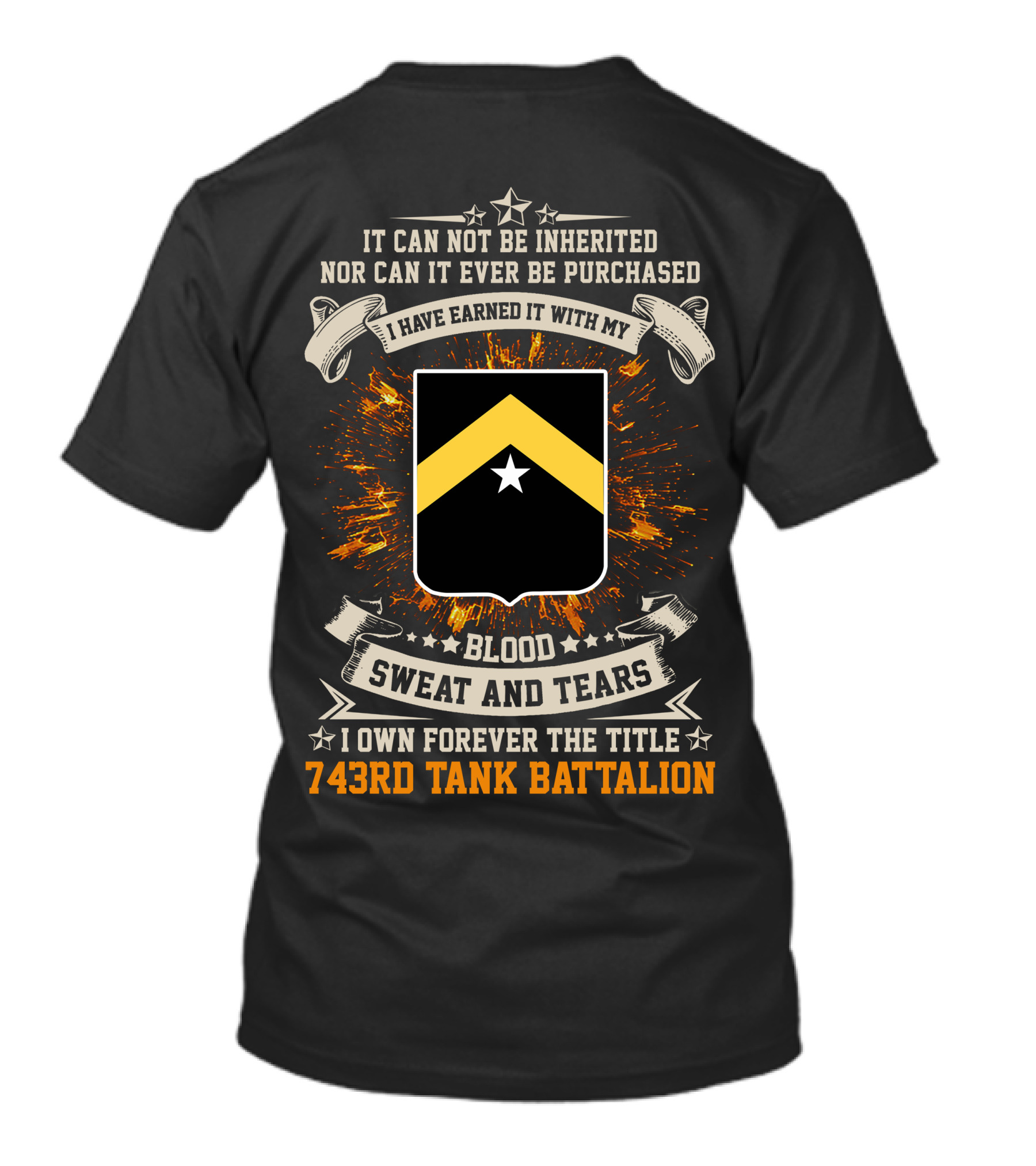 It Can Not Be Inherited Nor Can It Ever Be Purchased Blood Sweat And Tears I Own Forever The Title 743rd Tank Battalion T-Shirt