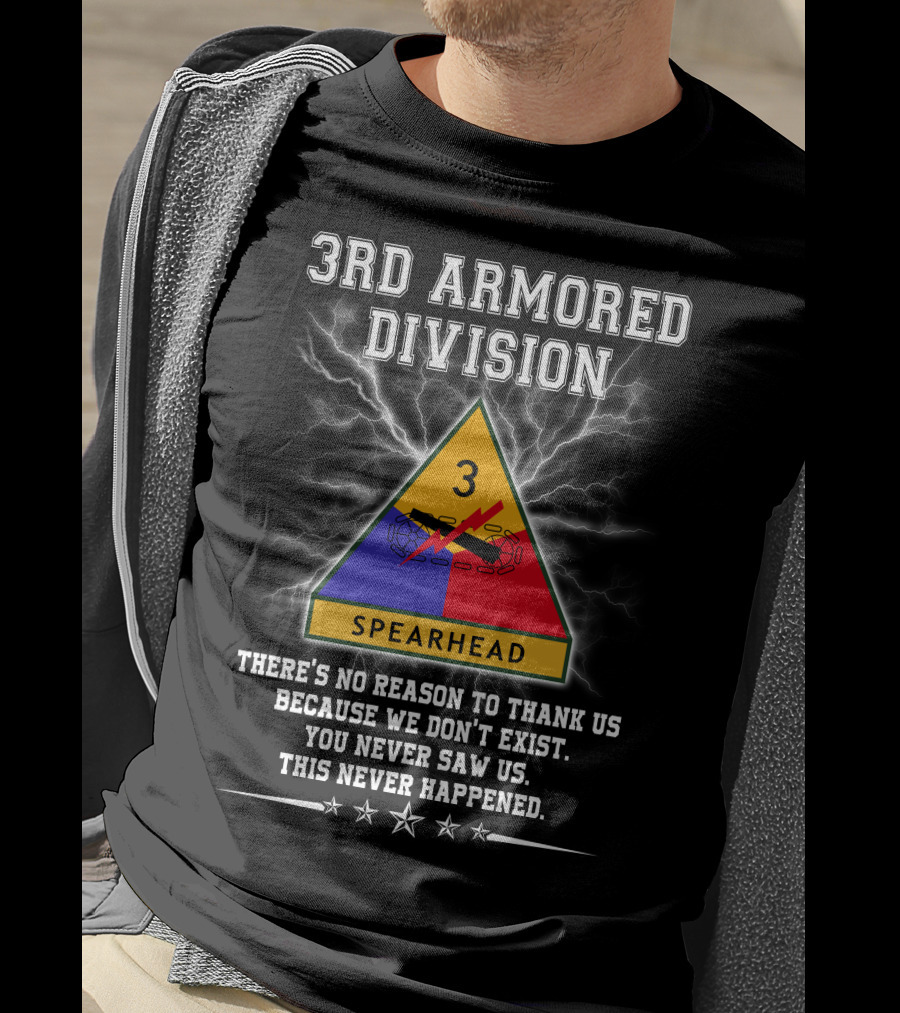 3Rd Armored Division Spearhead There’s No Reason To Thank Us You Never Saw Us This Never Happened T-Shirt