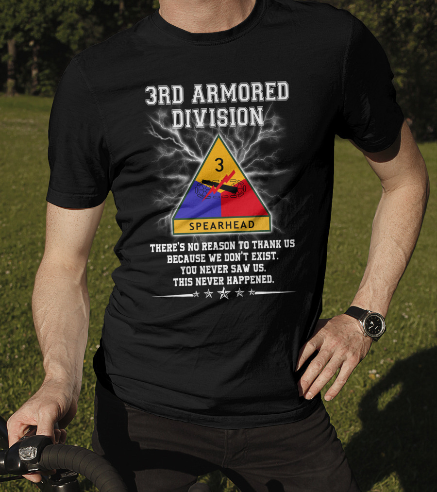 3Rd Armored Division Spearhead There’s No Reason To Thank Us You Never Saw Us This Never Happened T-Shirt