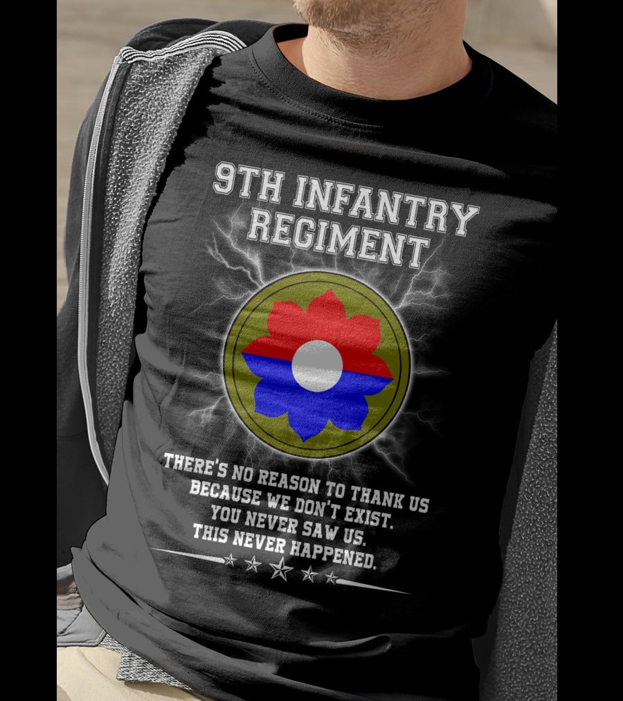 9Th Infantry Regiment There's No Reason To Thank Us Because We Don't Exist You Never Saw Us This Never Happened T-Shirt