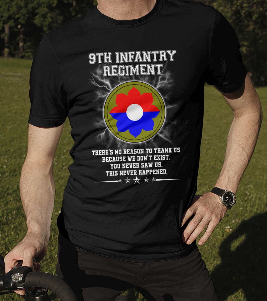 9Th Infantry Regiment There's No Reason To Thank Us Because We Don't Exist You Never Saw Us This Never Happened T-Shirt