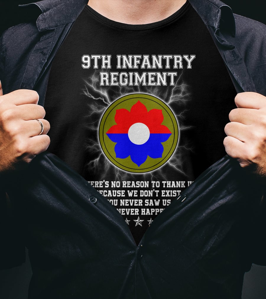 9Th Infantry Regiment There's No Reason To Thank Us Because We Don't Exist You Never Saw Us This Never Happened T-Shirt
