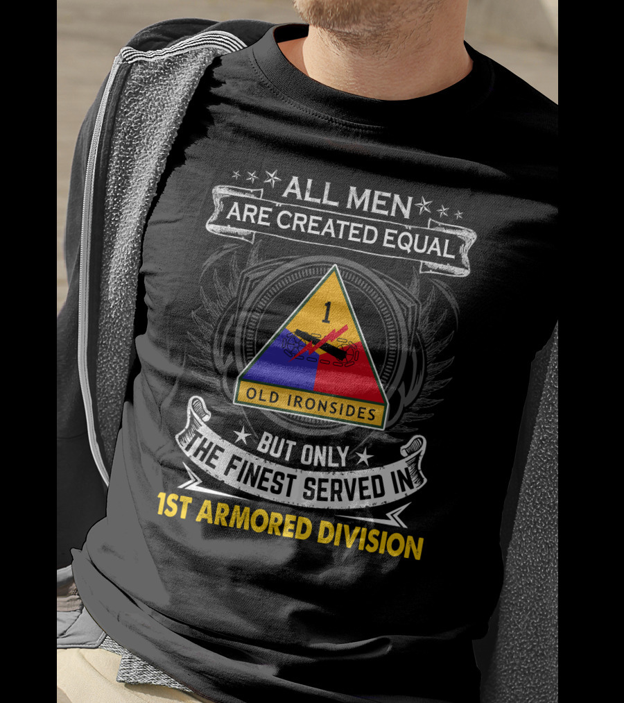 All Men Are Created Equal But Only The Finest Served In 1st Armored Division Old Ironsides T-Shirt