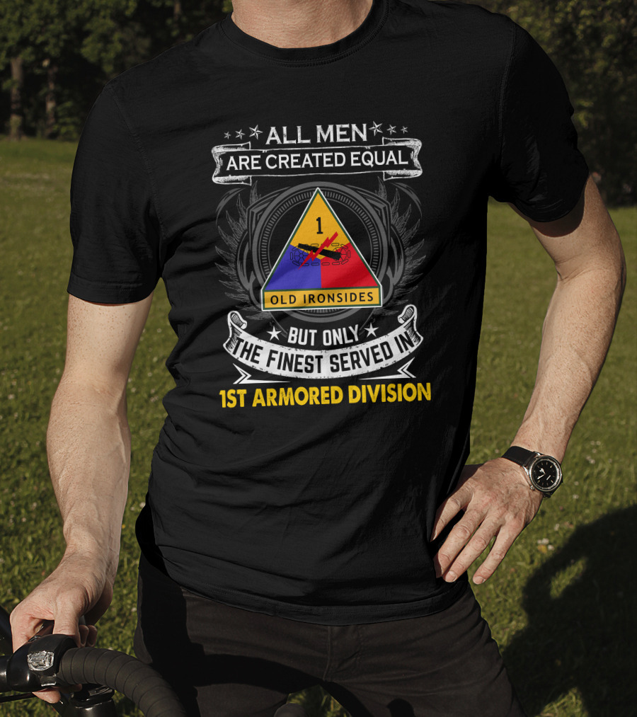 All Men Are Created Equal But Only The Finest Served In 1st Armored Division Old Ironsides T-Shirt
