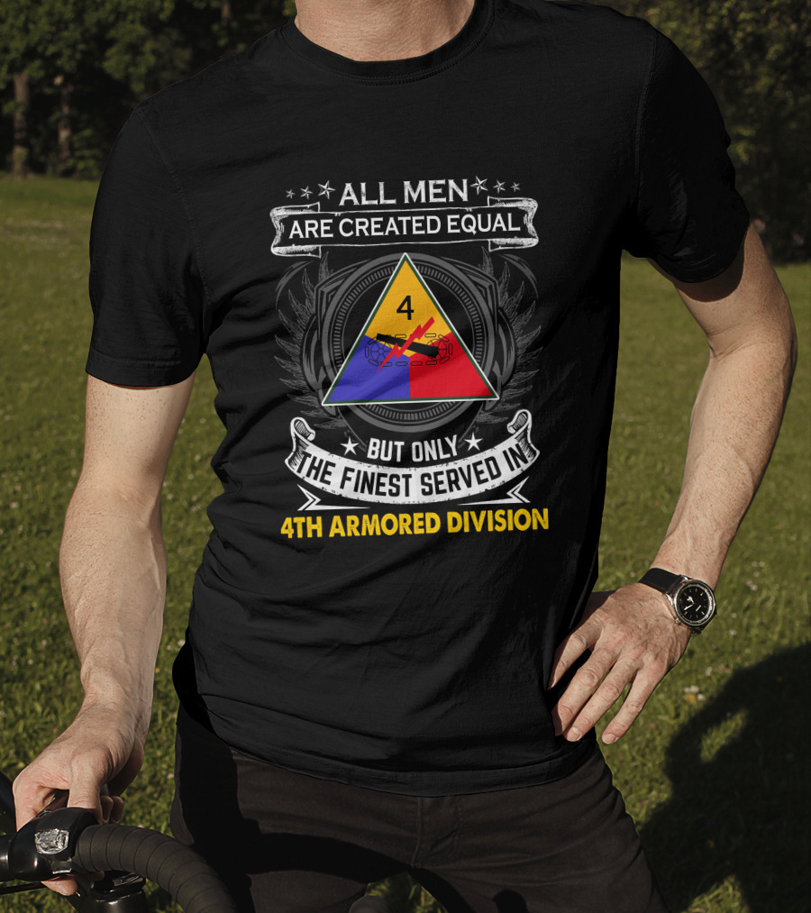 All Men Are Created Equal But Only The Finest Served In 4Th Armored Division With Military Emblem And Stars T-Shirt
