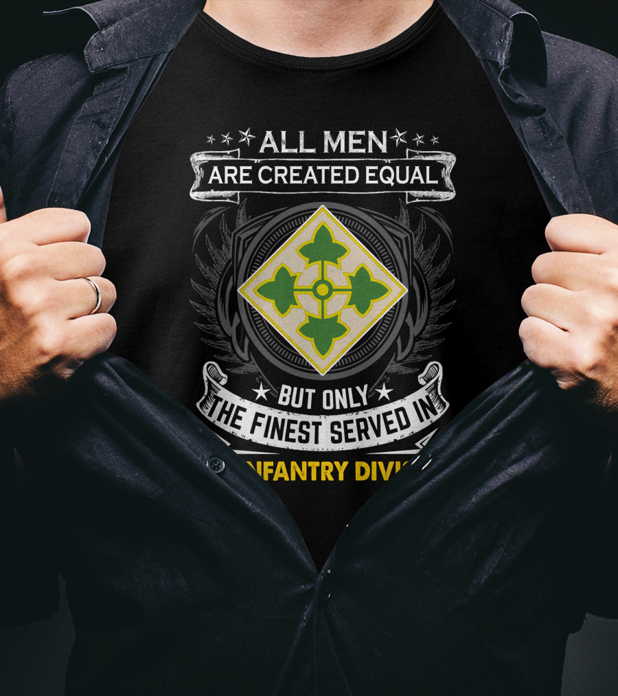 All Men Are Created Equal But Only The Finest Served In 4Th Infantry Division T-Shirt