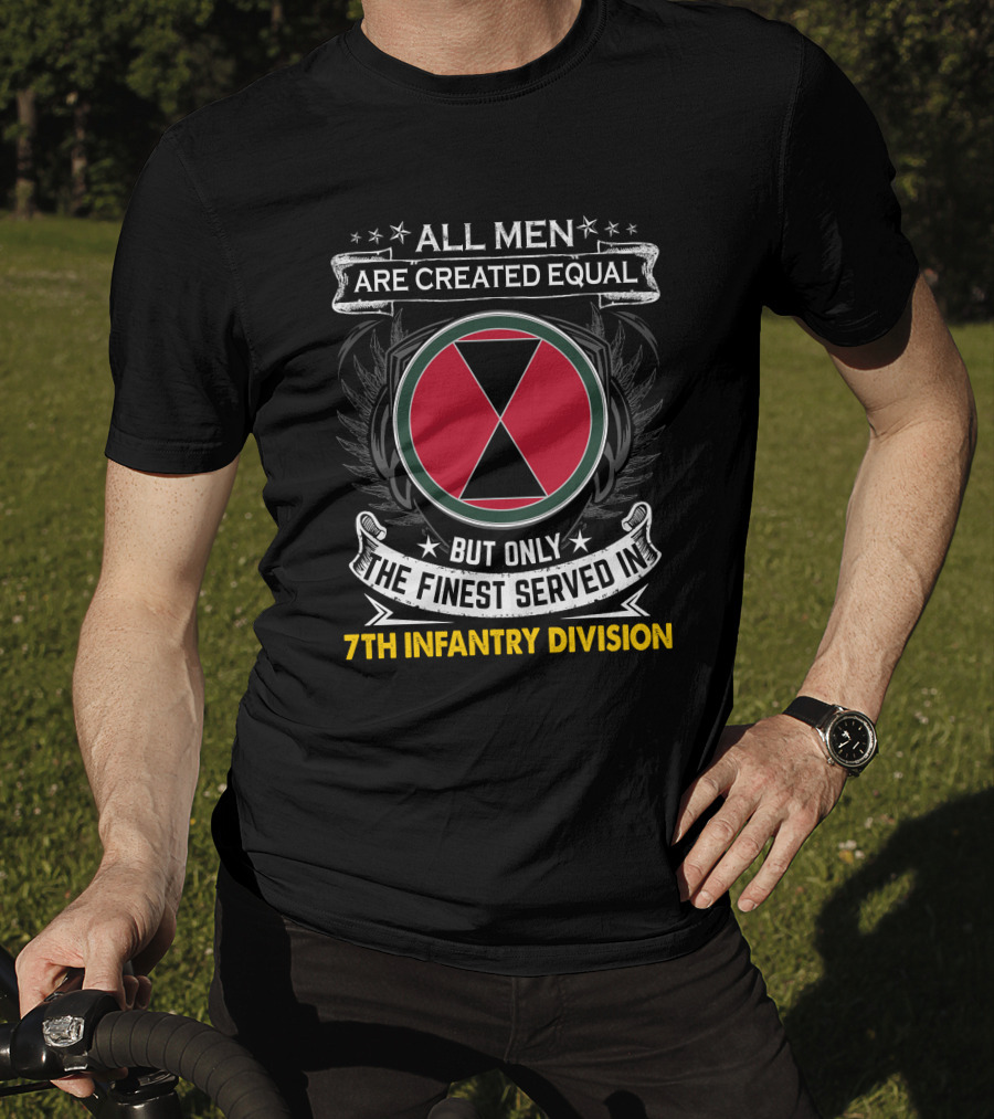 All Men Are Created Equal But Only The Finest Served In 7th Infantry Division T-Shirt
