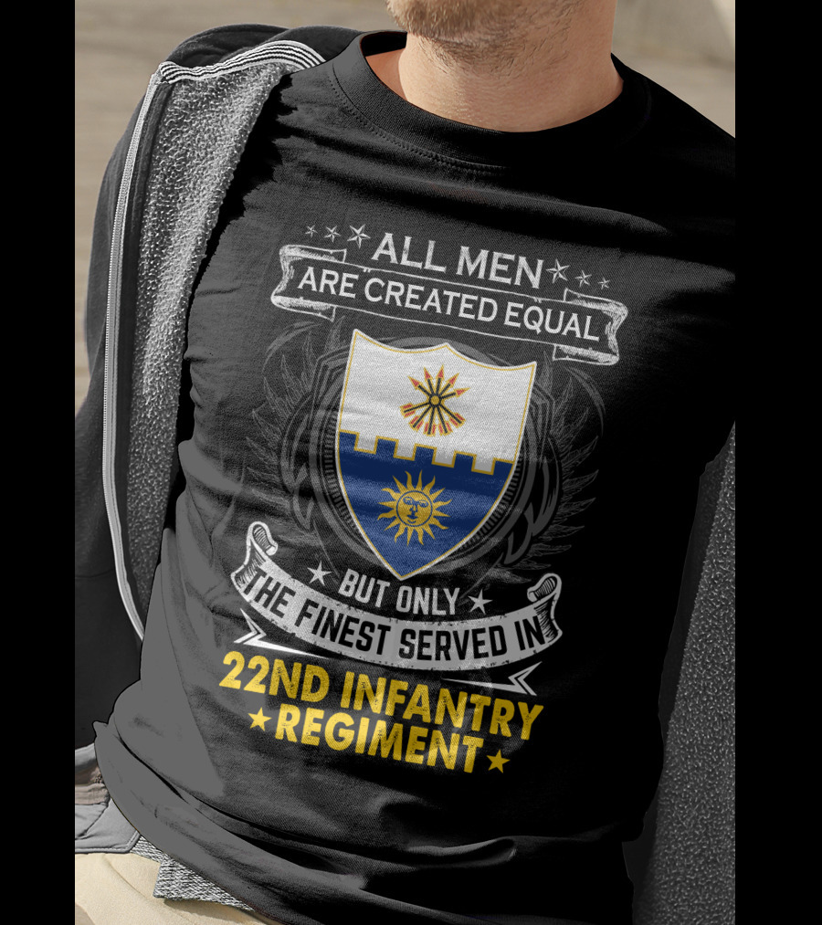 All Men Are Created Equal But Only The Finest Served In 22nd Infantry Regiment T-Shirt