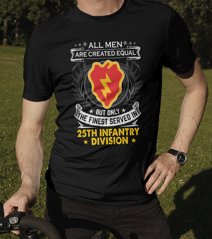 ALL MEN ARE CREATED EQUAL BUT ONLY THE FINEST SERVED IN 25TH INFANTRY DIVISION T-Shirt