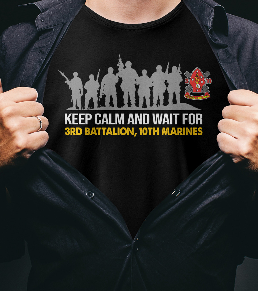 Keep Calm And Wait For 3rd Battalion 10th Marines Seven For One T-Shirt