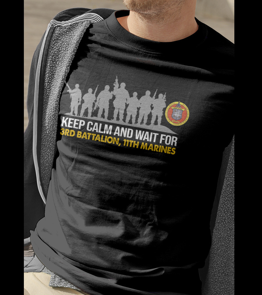 Keep Calm And Wait For 3Rd Battalion 11Th Marines Silhouette With Emblem T-Shirt