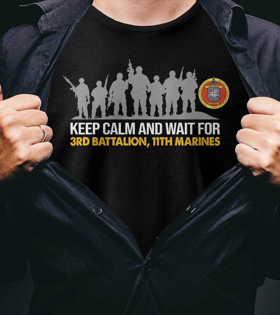 Keep Calm And Wait For 3Rd Battalion 11Th Marines Silhouette With Emblem T-Shirt