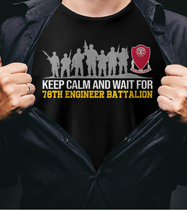 KEEP CALM AND WAIT FOR 78TH ENGINEER BATTALION SEDULITATE T-Shirt