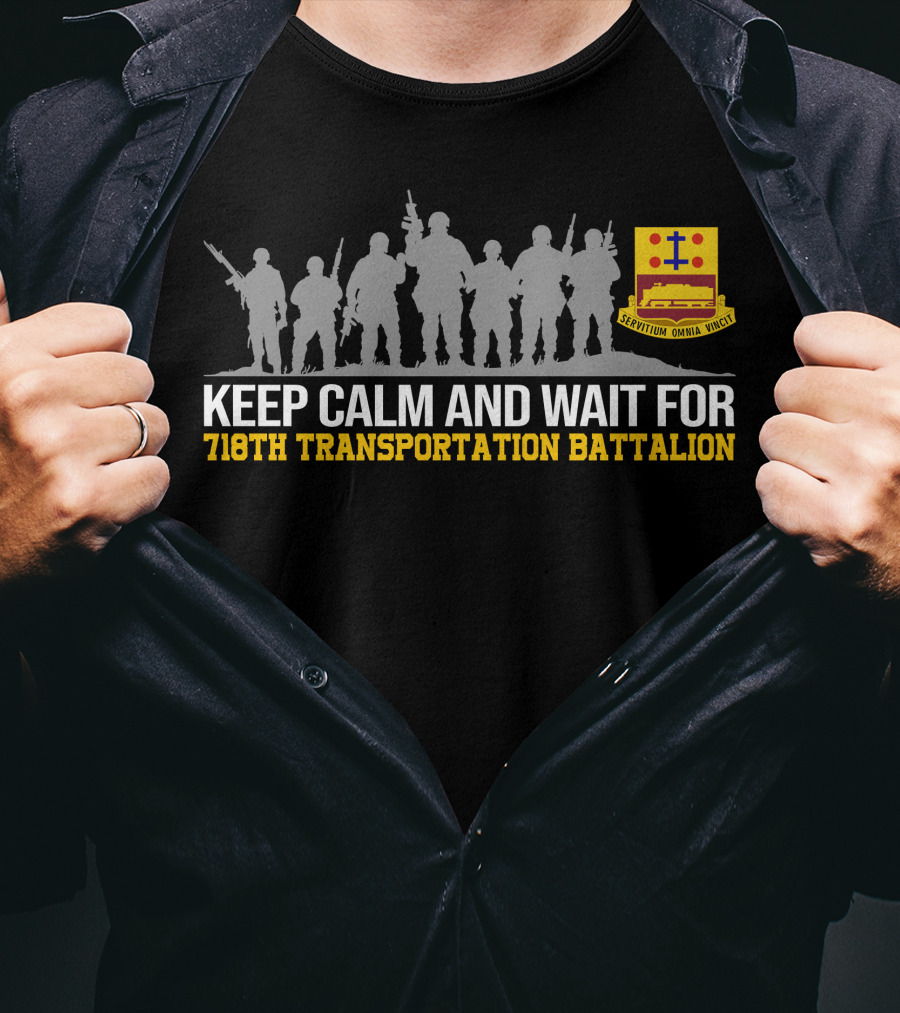 Keep Calm And Wait For 718th Transportation Battalion Servitum Omnia Vincit T-Shirt