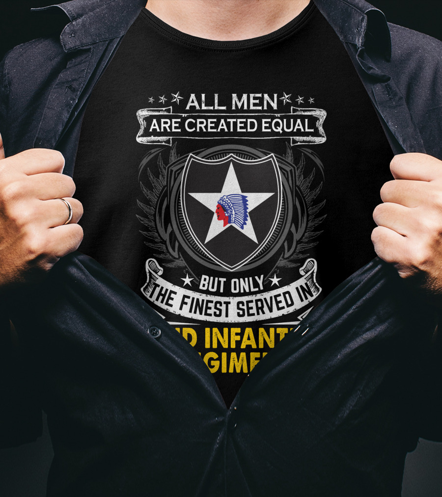 ALL MEN ARE CREATED EQUAL BUT ONLY THE FINEST SERVED IN 2ND INFANTRY REGIMENT STAR AND NATIVE AMERICAN HEAD T-Shirt