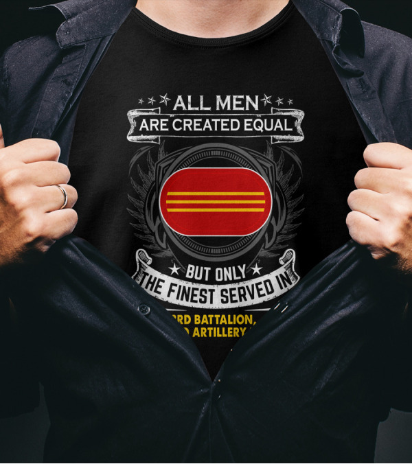 ALL MEN ARE CREATED EQUAL BUT ONLY THE FINEST SERVED IN 3RD BATTALION 320TH FIELD ARTILLERY REGIMENT T-Shirt