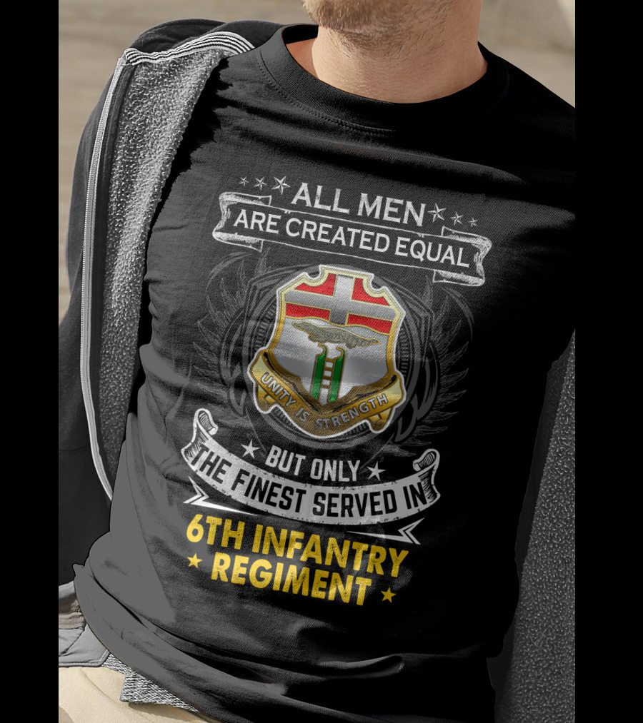 All Men Are Created Equal But Only The Finest Served In 6Th Infantry Regiment Unity Is Strength T-Shirt