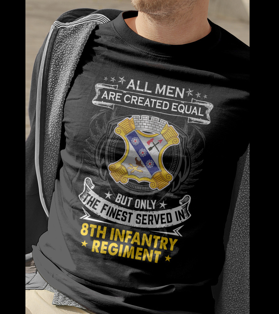 ALL MEN ARE CREATED EQUAL BUT ONLY THE FINEST SERVED IN 8TH INFANTRY REGIMENT T-Shirt