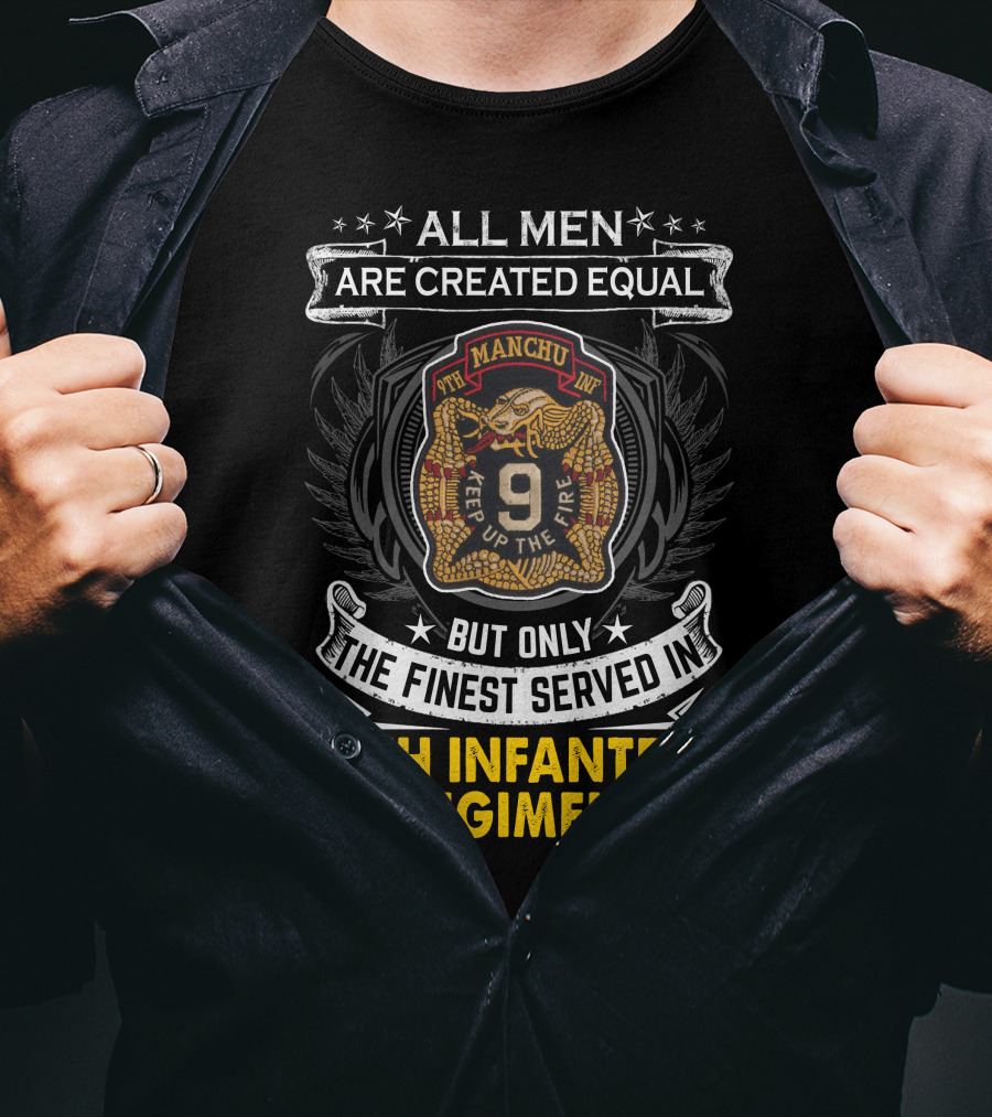 ALL MEN ARE CREATED EQUAL BUT ONLY THE FINEST SERVED IN 9TH INFANTRY REGIMENT MANCHU KEEP UP THE FIRE T-Shirt