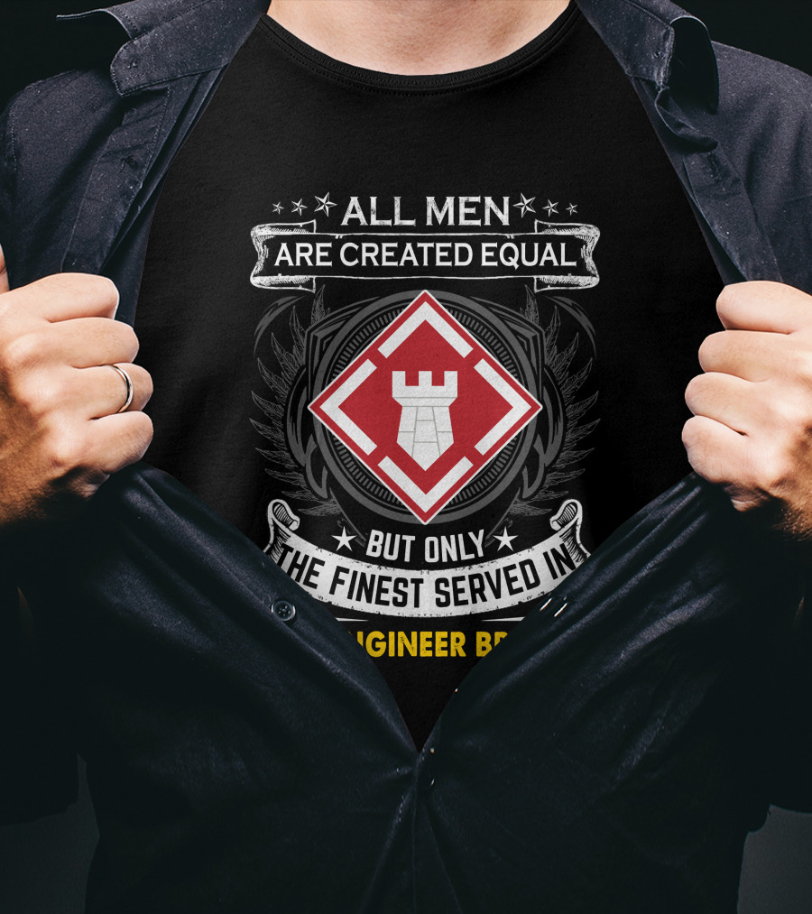 All Men Are Created Equal But Only The Finest Served In 20Th Engineer Brigade T-Shirt