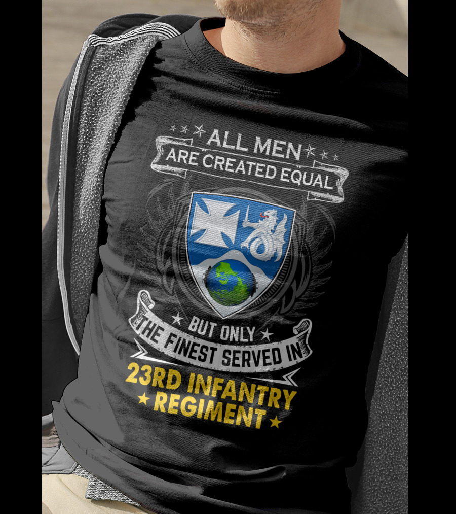 All Men Are Created Equal But Only The Finest Served In 23Rd Infantry Regiment T-Shirt
